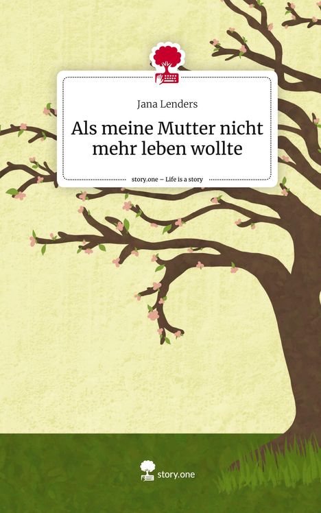 Jana Lenders: Als meine Mutter nicht mehr leben wollte. Life is a Story - story.one, Buch