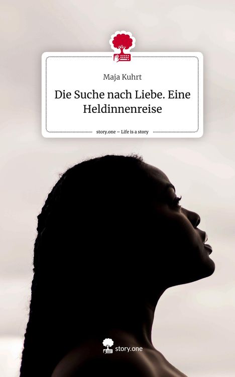 Maja Kuhrt: Die Suche nach Liebe. Eine Heldinnenreise. Life is a Story - story.one, Buch