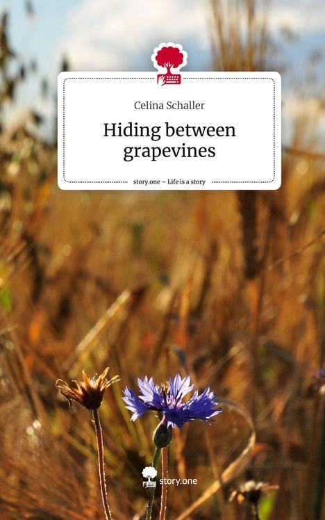 Celina Schaller: Hiding between grapevines. Life is a Story - story.one, Buch