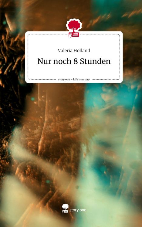 Valeria Holland: Nur noch 8 Stunden. Life is a Story - story.one, Buch