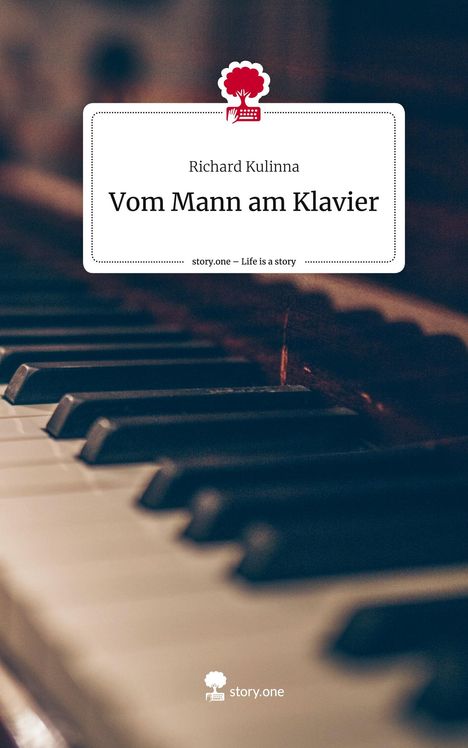 Richard Kulinna: Vom Mann am Klavier. Life is a Story - story.one, Buch