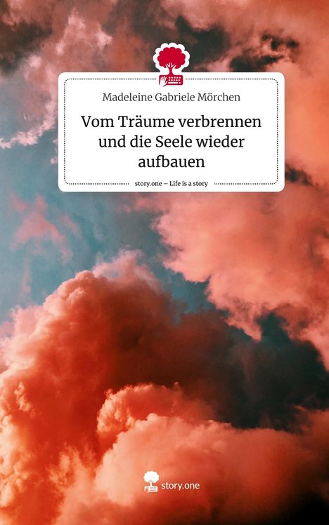 Madeleine Gabriele Mörchen: Vom Träume verbrennen und die Seele wieder aufbauen. Life is a Story - story.one, Buch