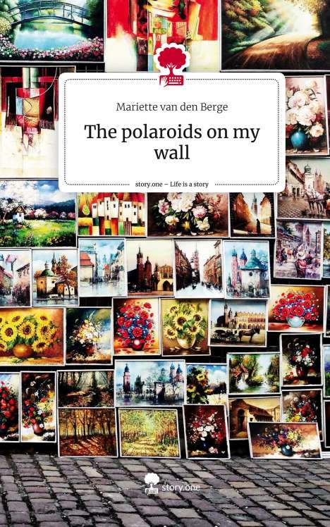 Mariette van den Berge: The polaroids on my wall. Life is a Story - story.one, Buch