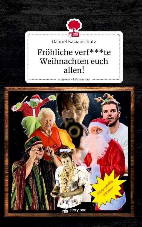 Gabriel Kazianschütz: Fröhliche verf***te Weihnachten euch allen!. Life is a Story - story.one, Buch