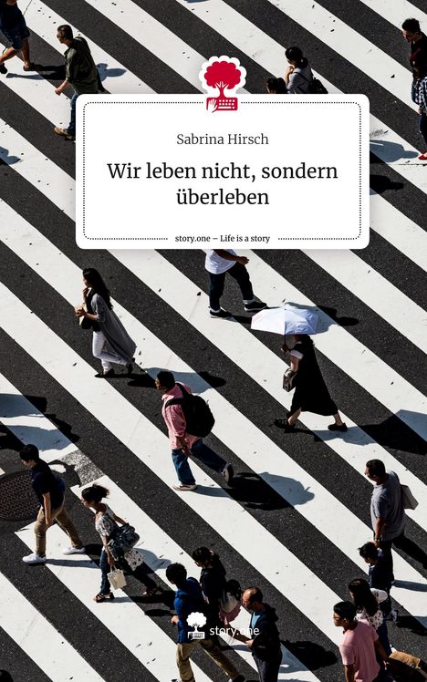 Sabrina Hirsch: Wir leben nicht, sondern überleben. Life is a Story - story.one, Buch