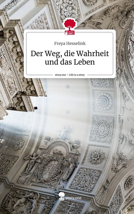 Freya Hesselink: Der Weg, die Wahrheit und das Leben. Life is a Story - story.one, Buch