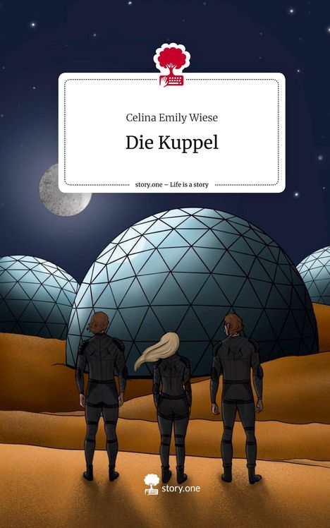 Celina Emily Wiese: Die Kuppel. Life is a Story - story.one, Buch