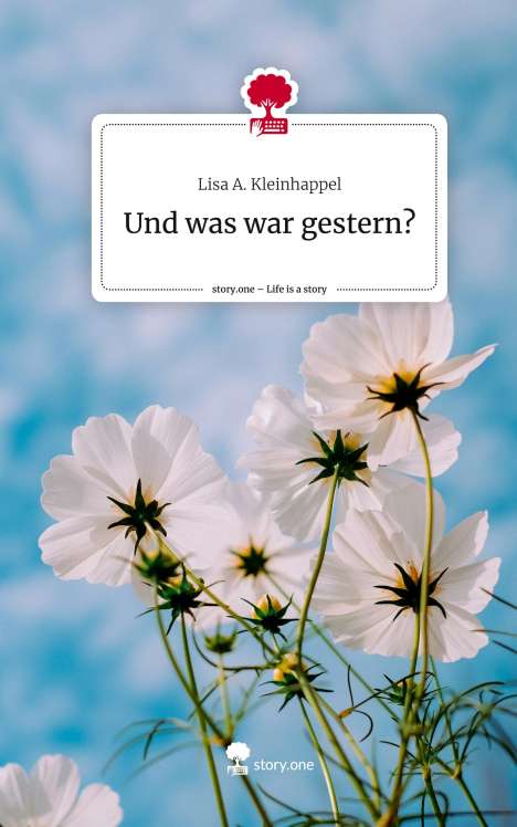 Lisa A. Kleinhappel: Und was war gestern?. Life is a Story - story.one, Buch