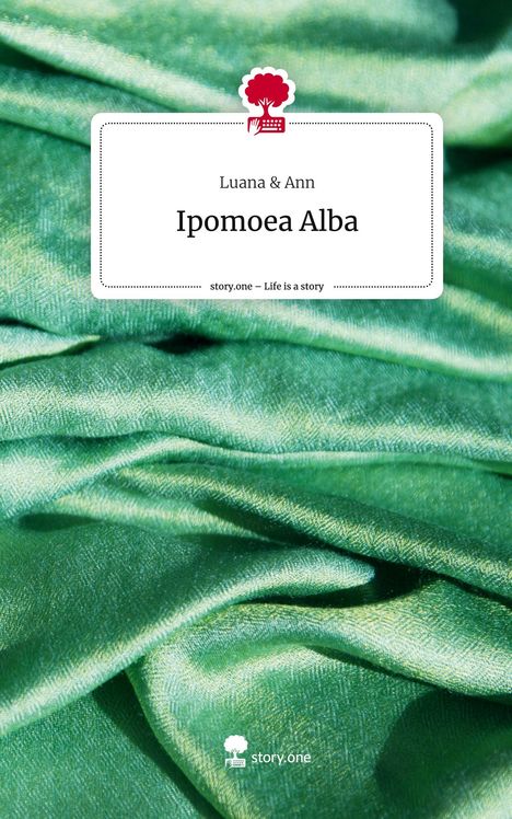 Luana &amp; Ann: Ipomoea Alba. Life is a Story - story.one, Buch