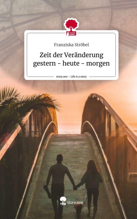 Franziska Ströbel: Zeit der Veränderung gestern - heute - morgen. Life is a Story - story.one, Buch