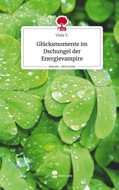 Viola T.: Glücksmomente im Dschungel der Energievampire. Life is a Story - story.one, Buch