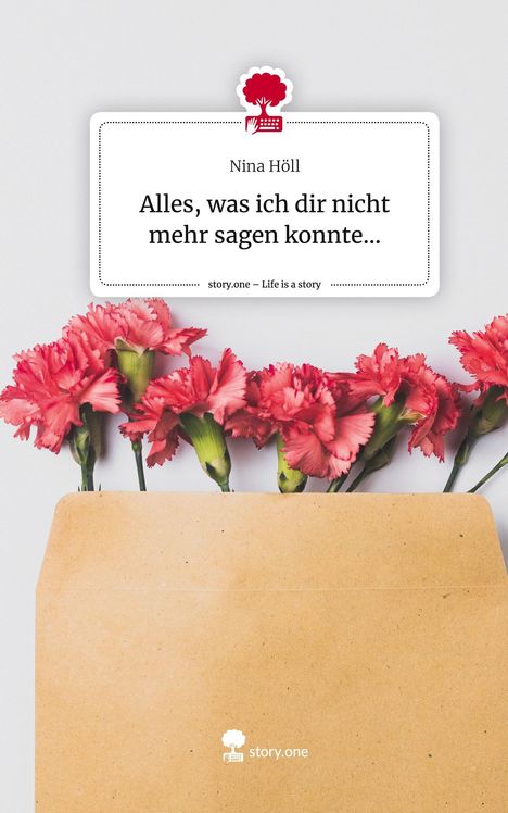 Nina Höll: Alles, was ich dir nicht mehr sagen konnte.... Life is a Story - story.one, Buch