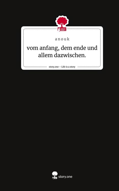 A N O U K: vom anfang, dem ende und allem dazwischen.. Life is a Story - story.one, Buch