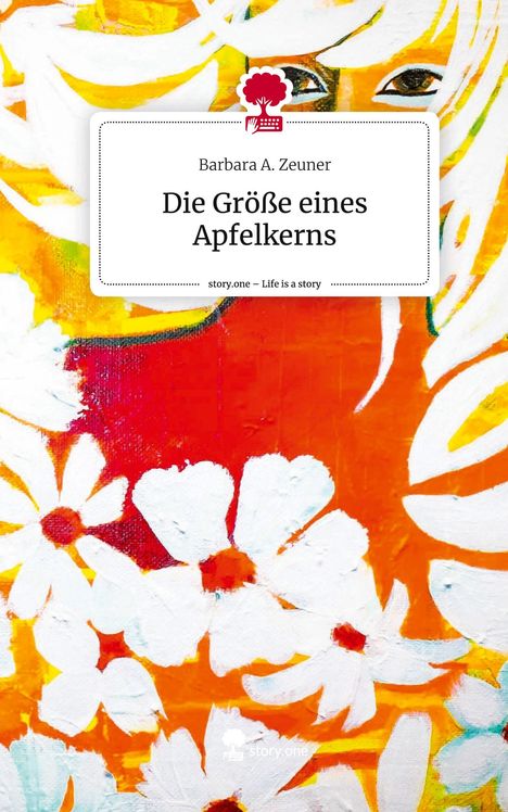 Barbara A. Zeuner: Die Größe eines Apfelkerns. Life is a Story - story.one, Buch