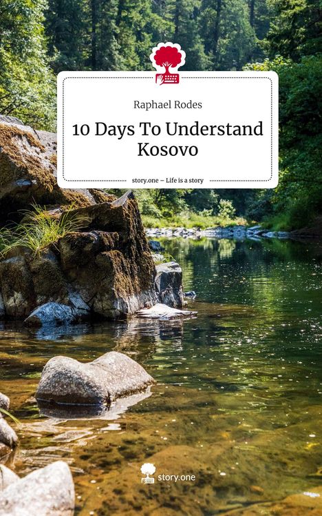 Raphael Rodes: 10 Days To Understand Kosovo. Life is a Story - story.one, Buch