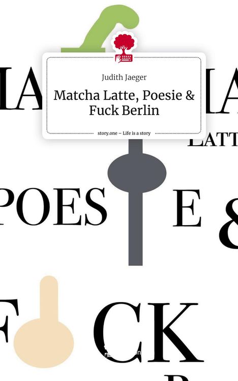 Judith Jaeger: Matcha Latte, Poesie &amp; Fuck Berlin. Life is a Story - story.one, Buch