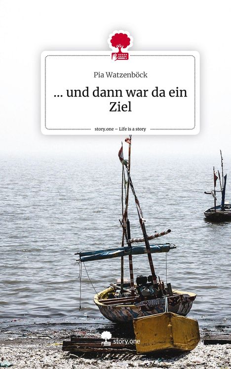 Pia Watzenböck: ... und dann war da ein Ziel. Life is a Story - story.one, Buch