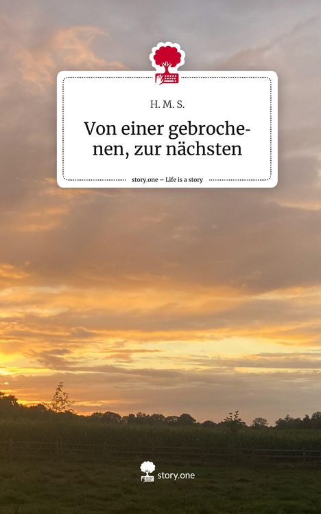 H. M. S.: Von einer gebrochenen, zur nächsten. Life is a Story - story.one, Buch