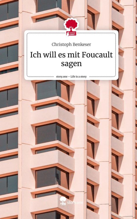 Christoph Benkeser: Ich will es mit Foucault sagen. Life is a Story - story.one, Buch