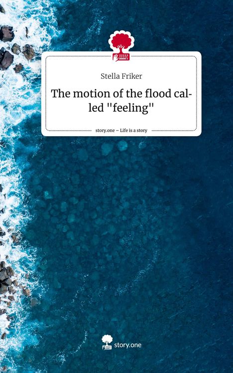 Stella Friker: The motion of the flood called "feeling". Life is a Story - story.one, Buch