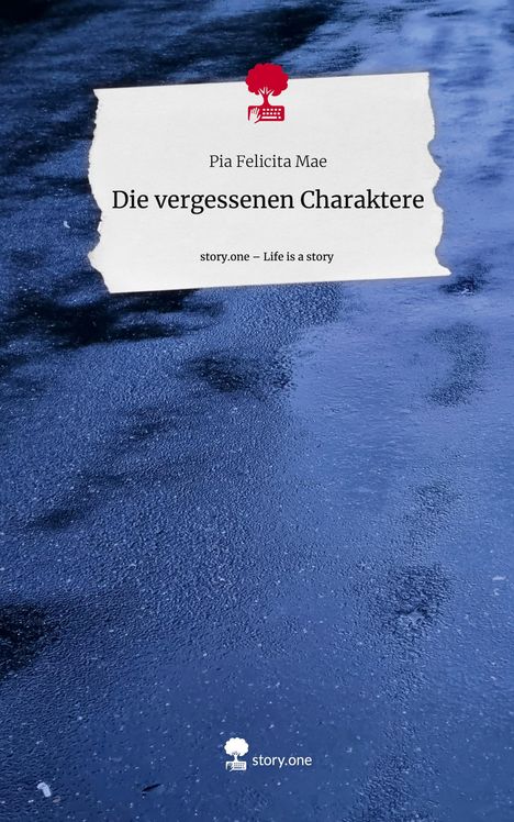 Pia Felicita Mae: Die vergessenen Charaktere. Life is a Story - story.one, Buch