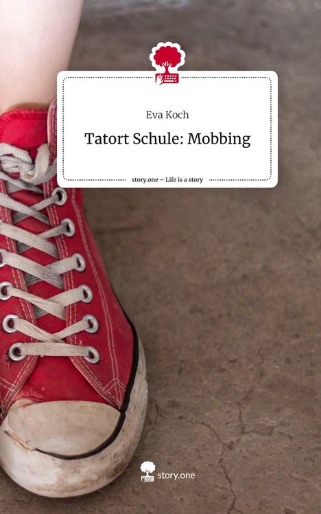 Eva Koch: Tatort Schule: Mobbing. Life is a Story - story.one, Buch