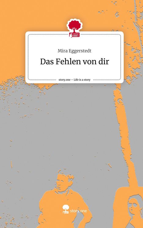 Mira Eggerstedt: Das Fehlen von dir. Life is a Story - story.one, Buch