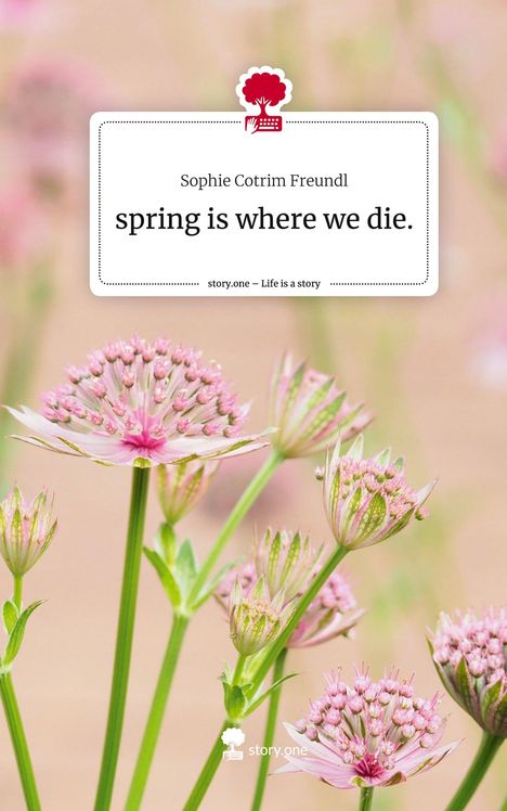 Sophie Cotrim Freundl: spring is where we die.. Life is a Story - story.one, Buch