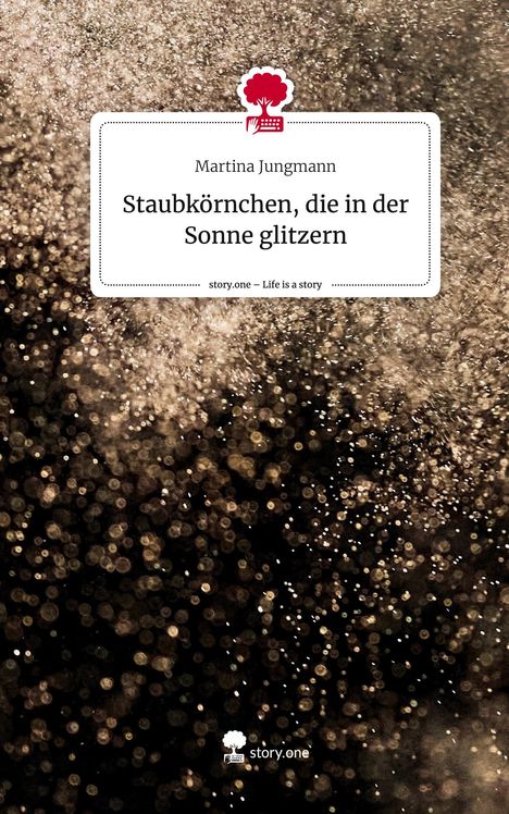 Martina Jungmann: Staubkörnchen, die in der Sonne glitzern. Life is a Story - story.one, Buch