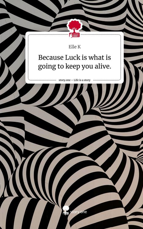 Elle K: Because Luck is what is going to keep you alive.. Life is a Story - story.one, Buch