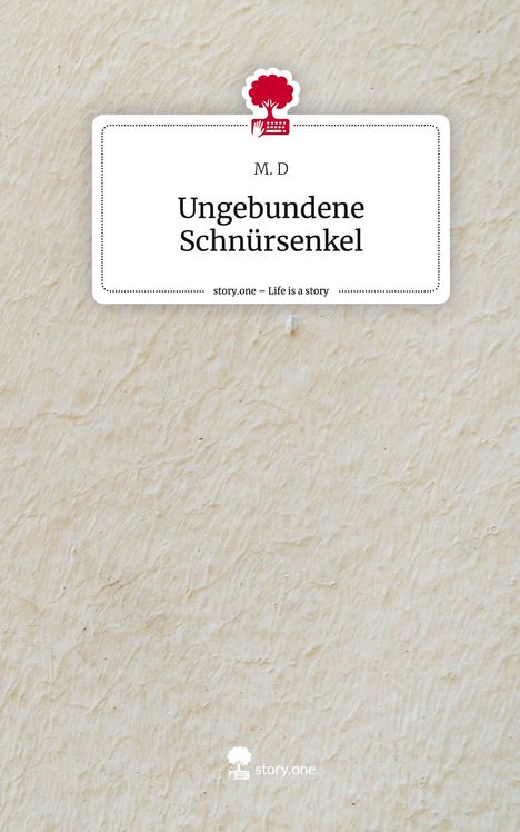 M. D: Ungebundene Schnürsenkel. Life is a Story - story.one, Buch