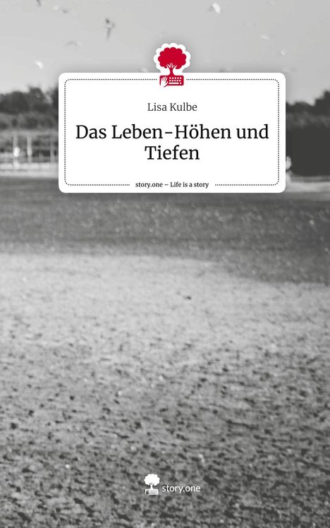 Lisa Kulbe: Das Leben-Höhen und Tiefen. Life is a Story - story.one, Buch
