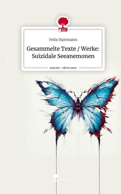 Felix Hartmann: Gesammelte Texte / Werke: Suizidale Seeanemonen. Life is a Story - story.one, Buch