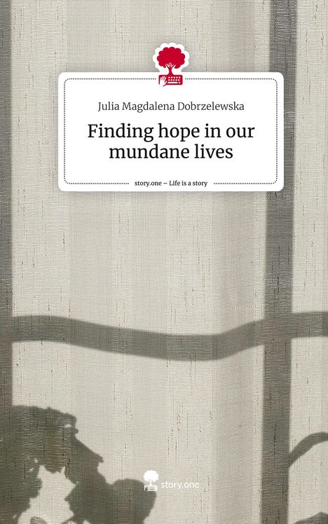 Julia Magdalena Dobrzelewska: Finding hope in our mundane lives. Life is a Story - story.one, Buch