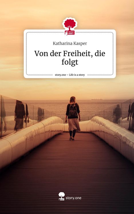 Katharina Kasper: Von der Freiheit, die folgt. Life is a Story - story.one, Buch