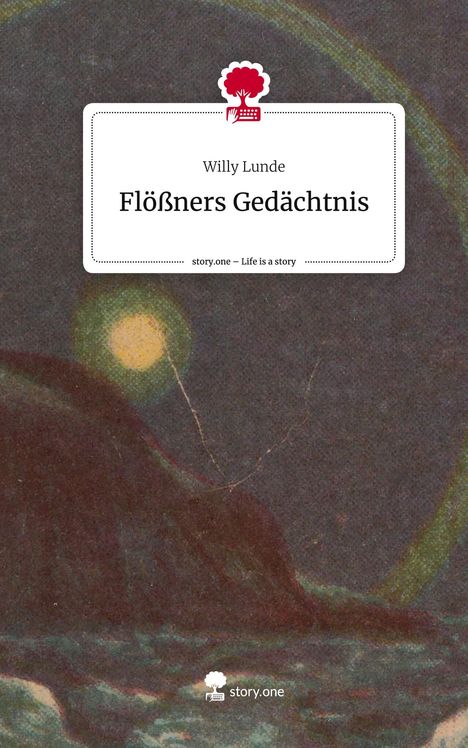 Willy Lunde: Flößners Gedächtnis. Life is a Story - story.one, Buch