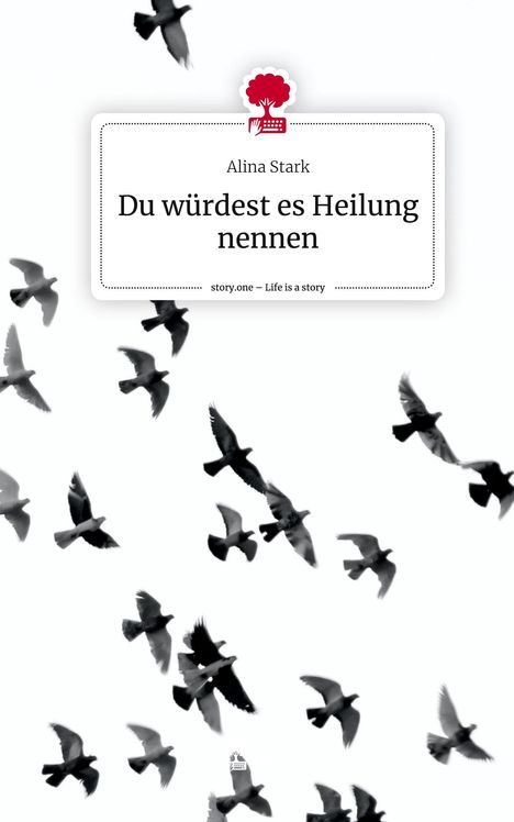 Alina Stark: Du würdest es Heilung nennen. Life is a Story - story.one, Buch