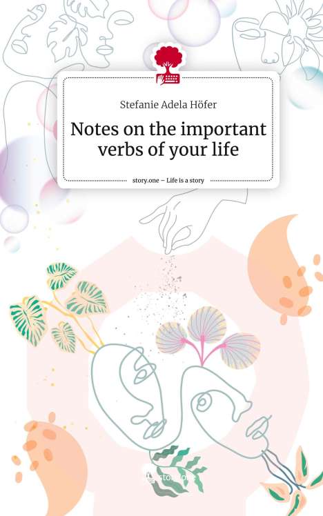 Stefanie Adela Höfer: Notes on the important verbs of your life. Life is a Story - story.one, Buch