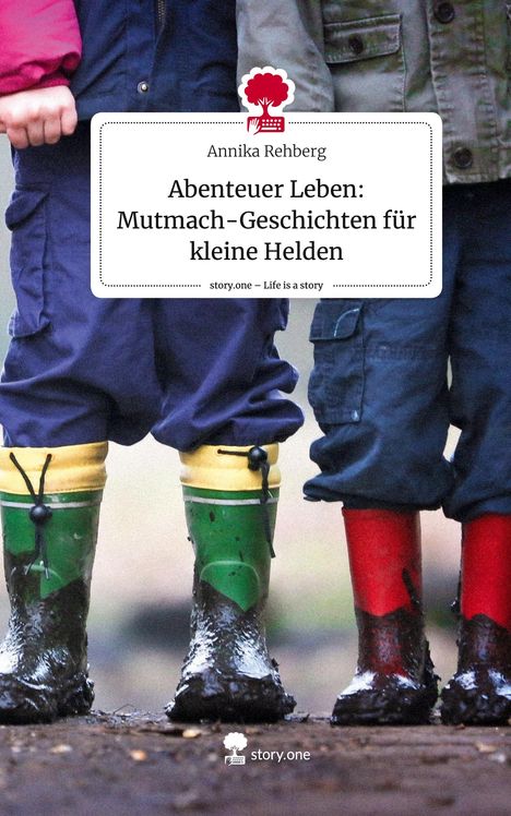 Annika Rehberg: Abenteuer Leben: Mutmach-Geschichten für kleine Helden. Life is a Story - story.one, Buch