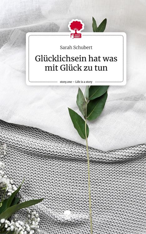 Sarah Schubert: Glücklichsein hat was mit Glück zu tun. Life is a Story - story.one, Buch