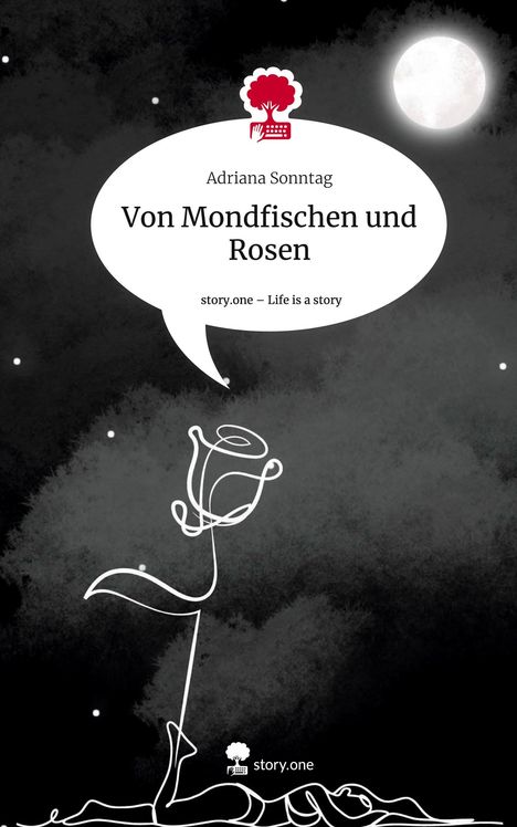 Adriana Sonntag: Von Mondfischen und Rosen. Life is a Story - story.one, Buch