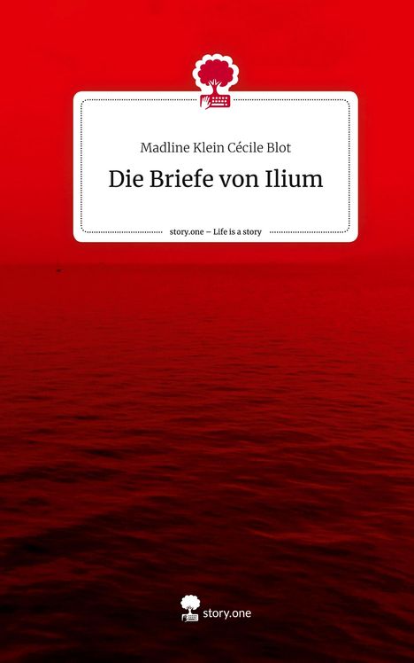 Madline Klein Cécile Blot: Die Briefe von Ilium. Life is a Story - story.one, Buch