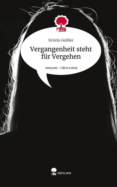 Kristin Geißler: Vergangenheit steht für Vergehen. Life is a Story - story.one, Buch