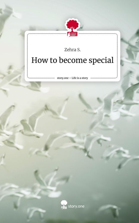 Zehra S.: How to become special. Life is a Story - story.one, Buch