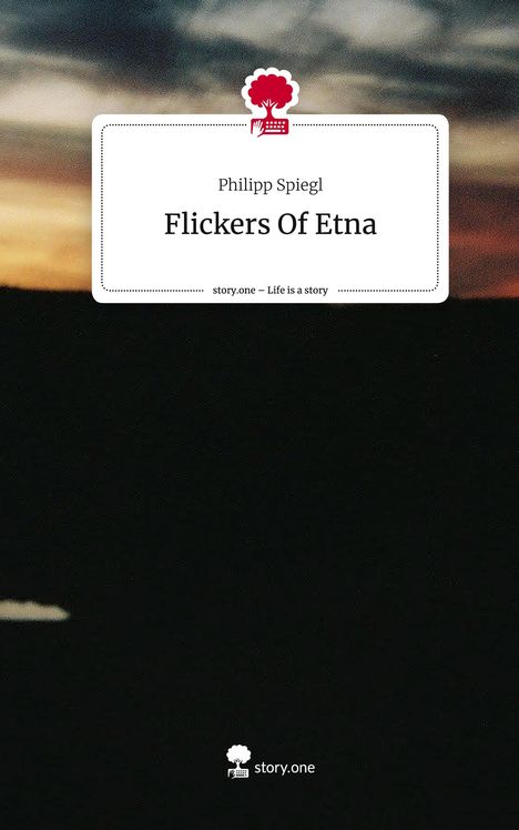 Philipp Spiegl: Flickers Of Etna. Life is a Story - story.one, Buch