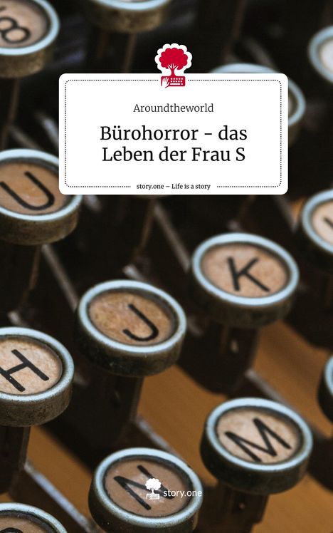 Aroundtheworld: Bürohorror - das Leben der Frau S. Life is a Story - story.one, Buch