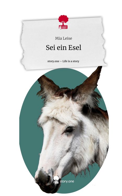 Mia Leise: Sei ein Esel. Life is a Story - story.one, Buch