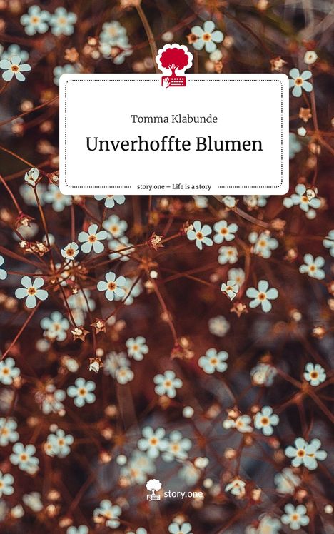 Tomma Klabunde: Unverhoffte Blumen. Life is a Story - story.one, Buch