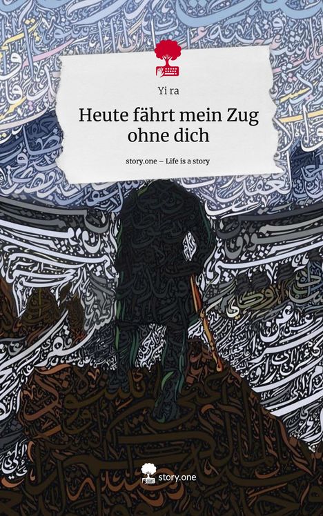 Yi Ra: Heute fährt mein Zug ohne dich. Life is a Story - story.one, Buch