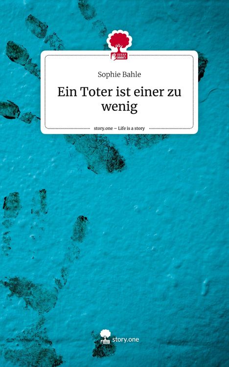 Sophie Bahle: Ein Toter ist einer zu wenig. Life is a Story - story.one, Buch